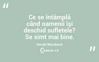 Ce se întâmplă când oamenii îşi deschid sufletele? Se simt mai bine. Haruki Murakami...