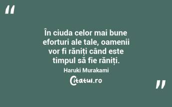  În ciuda celor mai bune eforturi ale tale, oamenii vor fi răniţi când este timpul să fie răniţi. Haruki Murakami...