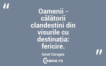 Oamenii - călătorii clandestini din visurile cu destinaţia: fericire. Ionuț Caragea...