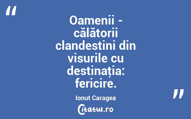 Oamenii - călătorii clandestini din visurile cu destinaţia: fericire. Ionuț Caragea
