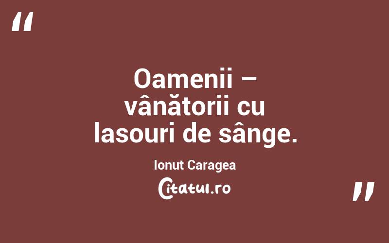 Oamenii – vânătorii cu lasouri de sânge. Ionuț Caragea
