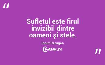 Sufletul este firul invizibil dintre oameni şi stele. Ionuț Caragea...