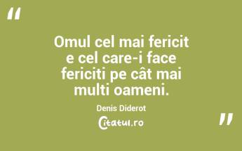 Omul cel mai fericit e cel care-i face fericiți pe cât mai mulți oameni. Denis Diderot...