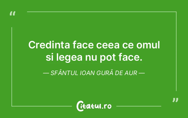 Credinta face ceea ce omul si legea nu pot face. Sfântul Ioan Gură de Aur