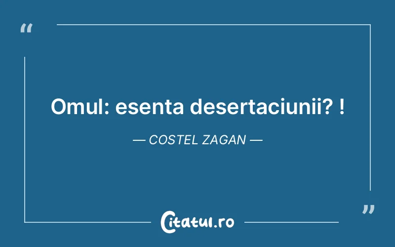 Omul: esenta desertaciunii? ! Costel Zagan