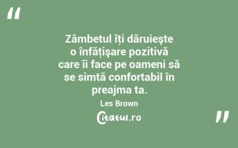 Zâmbetul îţi dăruieşte o înfăţişare pozitivă care îi face pe oameni să se simtă confortabil în preajma ta. Les Brown...
