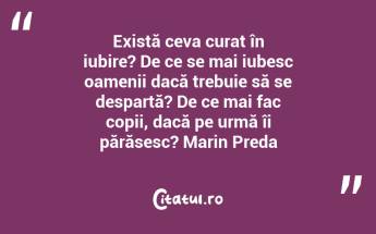 Există ceva curat în iubire? De ce se mai iubesc oamenii dacă trebuie să se despartă? De ce mai fac copii, dacă pe urmă îi părăsesc? Marin Preda...