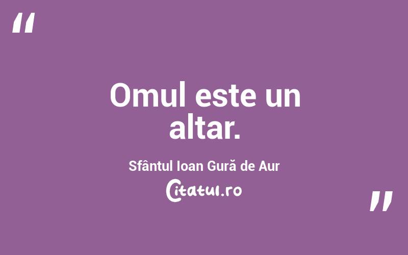 Omul este un altar. Sfântul Ioan Gură de Aur

