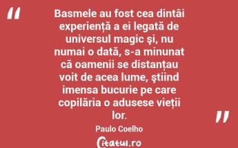 Basmele au fost cea dintâi experienţă a ei legată de universul magic şi, nu numai o dată, s-a minunat că oamenii se distanţau voit de acea lume, ştiind imensa bucurie pe care copilăria o adusese vieţii lor. Paulo Coelho...