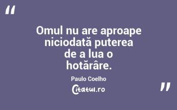  Omul nu are aproape niciodată puterea de a lua o hotărâre. Paulo Coelho...