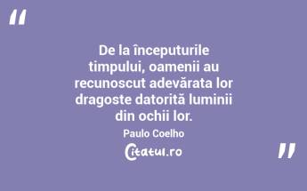 De la începuturile timpului, oamenii au recunoscut adevărata lor dragoste datorită luminii din ochii lor. Paulo Coelho...
