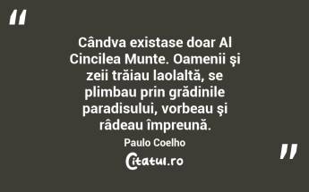 Cândva existase doar Al Cincilea Munte. Oamenii şi zeii trăiau laolaltă, se plimbau prin grădinile paradisului, vorbeau şi râdeau împreună. Paulo Coelho...