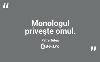 Monologul priveşte omul. Petre Țuțea...