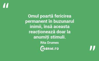 Omul poartă fericirea permanent în buzunarul inimii, însă aceasta reacţionează doar la anumiţi stimuli. Rita Drumes...