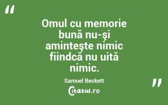 Omul cu memorie bună nu-şi aminteşte nimic fiindcă nu uită nimic. Samuel Beckett...