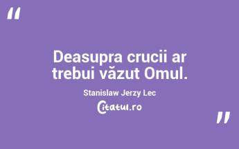 Deasupra crucii ar trebui văzut Omul. Stanislaw Jerzy Lec...