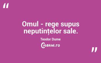Omul - rege supus neputinţelor sale. Teodor Dume...