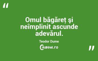 Omul băgăreţ şi neîmplinit ascunde adevărul. Teodor Dume...