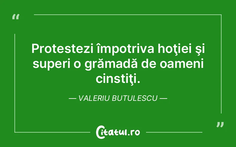 Protestezi împotriva hoţiei şi superi o grămadă de oameni cinstiţi. Valeriu Butulescu