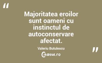 Majoritatea eroilor sunt oameni cu instinctul de autoconservare afectat. Valeriu Butulescu...