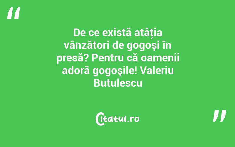 De ce există atâţia vânzători de gogoşi în presă? Pentru că oamenii adoră gogoşile! Valeriu Butulescu
