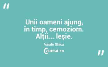 Unii oameni ajung, în timp, cernoziom. Alţii... leşie. Vasile Ghica...