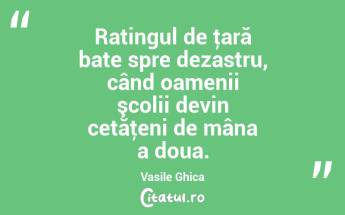 Ratingul de ţară bate spre dezastru, când oamenii şcolii devin cetăţeni de mâna a doua. Vasile Ghica...