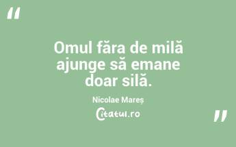 Omul făra de milă ajunge să emane doar silă. Nicolae Mareș...