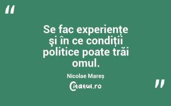 Se fac experienţe şi în ce condiţii politice poate trăi omul. Nicolae Mareș...