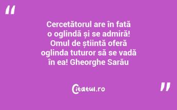 Cercetătorul are în față o oglindă și se admiră! Omul de știință oferă oglinda tuturor să se vadă în ea! Gheorghe Sarău...