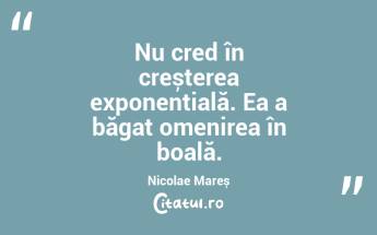 Nu cred în creșterea exponențială. Ea a băgat omenirea în boală. Nicolae Mareș...