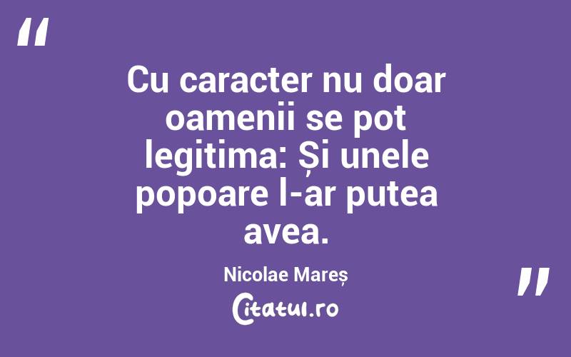 Cu caracter nu doar oamenii se pot legitima: Și unele popoare l-ar putea avea. Nicolae Mareș
