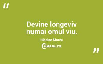 Devine longeviv numai omul viu. Nicolae Mareș...