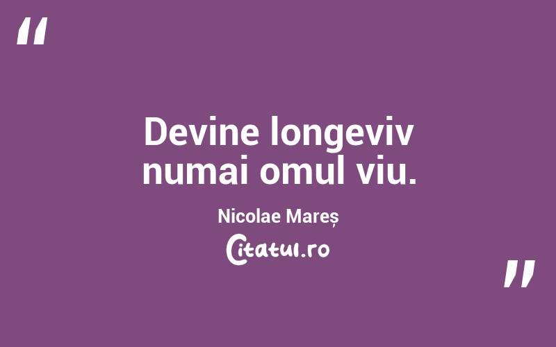 Devine longeviv numai omul viu. Nicolae Mareș
