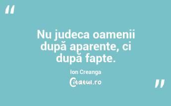 Nu judeca oamenii după aparențe, ci după fapte. Ion Creanga...