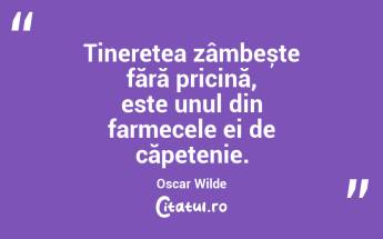 Tinerețea zâmbește fără pricină, este unul din farmecele ei de căpetenie. Oscar Wilde...
