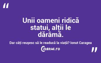 Unii oameni ridică statui, alţii le dărâmă. Dar câţi reuşesc să le readucă la viaţă? Ionuț Caragea...