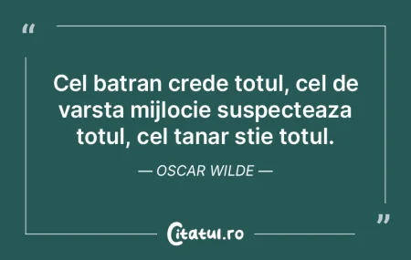 Cel batran crede totul, cel de varsta mi...