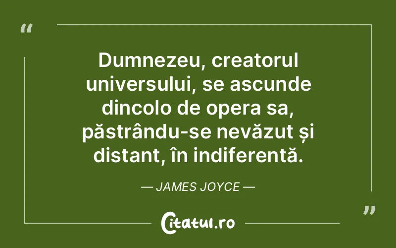 Dumnezeu, creatorul universului, se ascunde dincolo de opera sa, păstrându-se nevăzut și distant, în indiferență. James Joyce