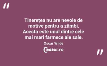 Tinereţea nu are nevoie de motive pentru a zâmbi. Acesta este unul dintre cele mai mari farmece ale sale. Oscar Wilde...