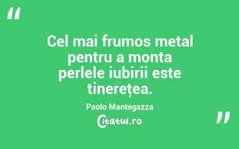 Cel mai frumos metal pentru a monta perlele iubirii este tinereţea. Paolo Mantegazza...