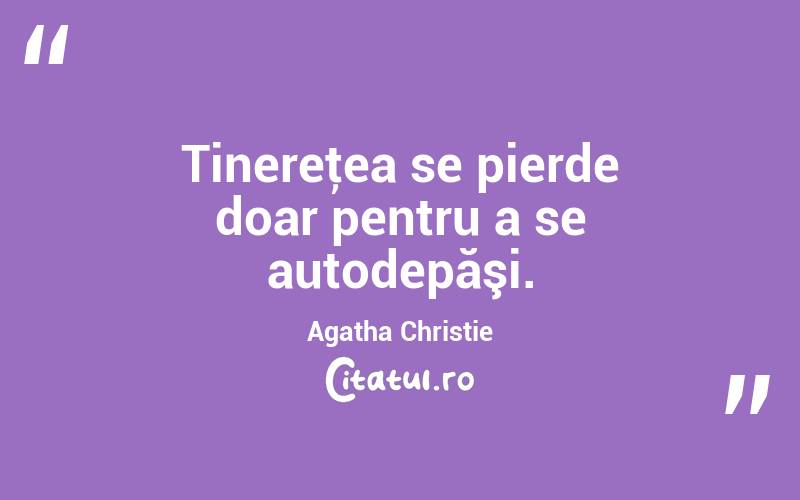 Tinereţea se pierde doar pentru a se autodepăşi. Agatha Christie
