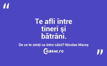 Te afli între tineri şi bătrâni. De ce te simţi ca între câini? Nicolae Mareș...