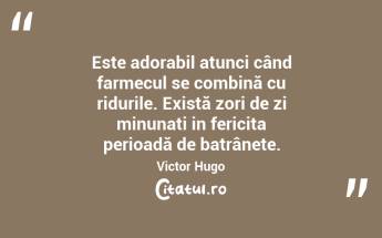 Este adorabil atunci când farmecul se combină cu ridurile. Există zori de zi minunați in fericita perioadă de batrânețe. Victor Hugo...