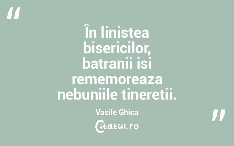 În linistea bisericilor, batranii isi rememoreaza nebuniile tineretii. Vasile Ghica
