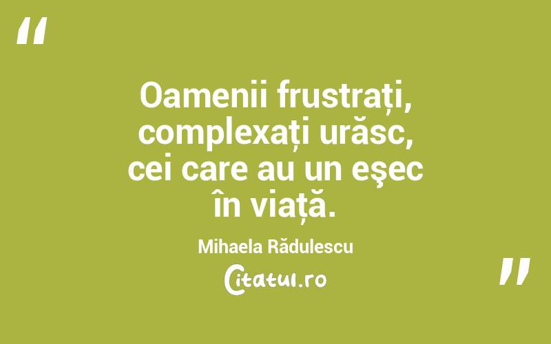 Oamenii frustraţi, complexaţi urăsc, cei care au un eşec în viaţă. Mihaela Rădulescu
