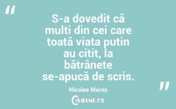 S-a dovedit că mulți din cei care toată viața puțin au citit, la bătrânețe se-apucă de scris. Nicolae Mareș...