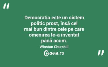  Democrația este un sistem politic prost, însă cel mai bun dintre cele pe care omenirea le-a inventat până acum. Winston Churchill...