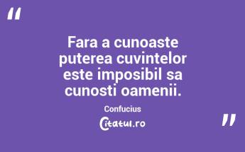 Fara a cunoaste puterea cuvintelor este imposibil sa cunosti oamenii. Confucius...