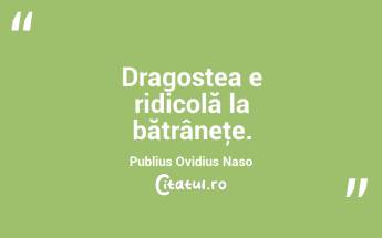 Dragostea e ridicolă la bătrâneţe. Publius Ovidius Naso...